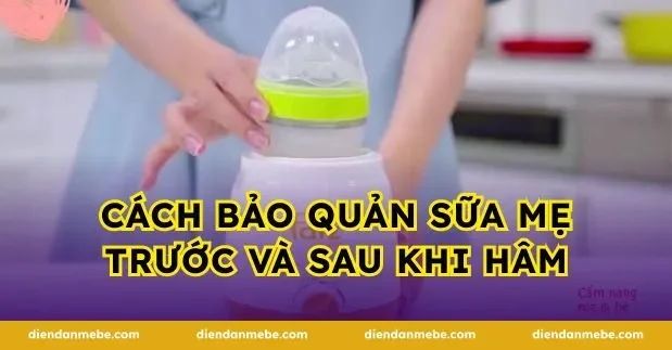 Cách bảo quản sữa mẹ trước và sau khi hâm
