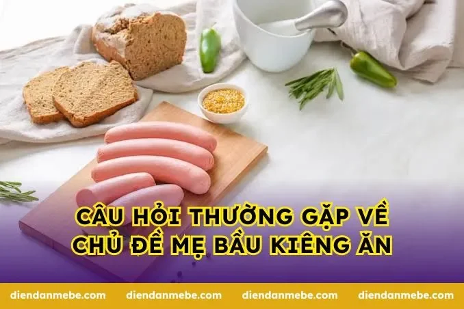Câu hỏi thường gặp về chủ đề mẹ bầu kiêng ăn