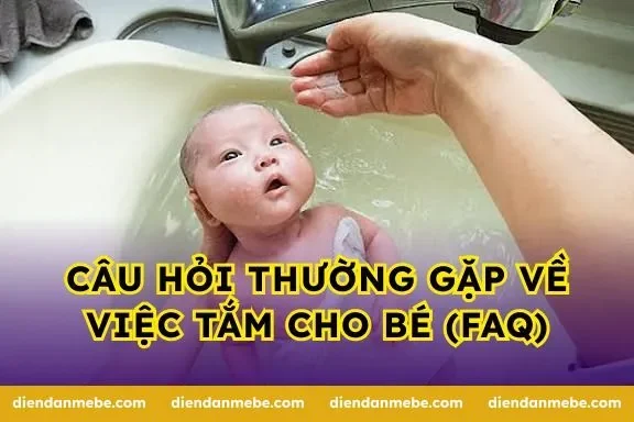 Câu hỏi thường gặp về việc tắm cho bé (FAQ)