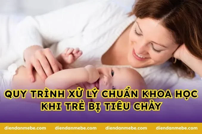 Quy trình xử lý chuẩn khoa học khi trẻ bị tiêu chảy