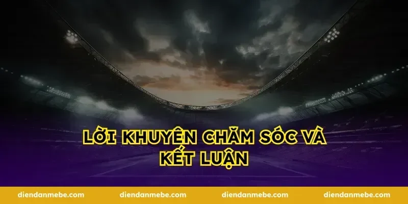 Lời khuyên chăm sóc và kết luận