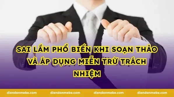 Sai lầm phổ biến khi soạn thảo và áp dụng miễn trừ trách nhiệm