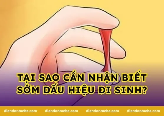 Tại sao cần nhận biết sớm dấu hiệu đi sinh?